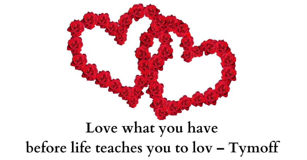 Love what you have before life teaches you to lov – Tymoff